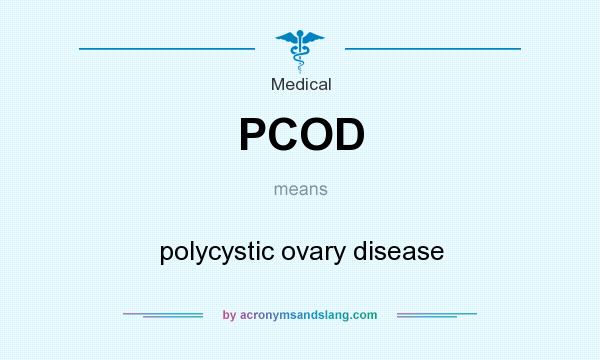 What does PCOD mean? It stands for polycystic ovary disease