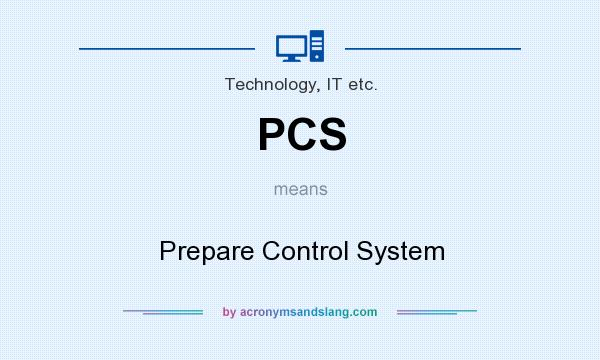 What does PCS mean? It stands for Prepare Control System