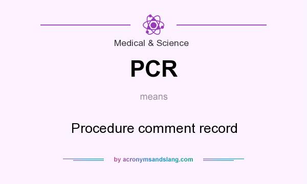 What does PCR mean? It stands for Procedure comment record