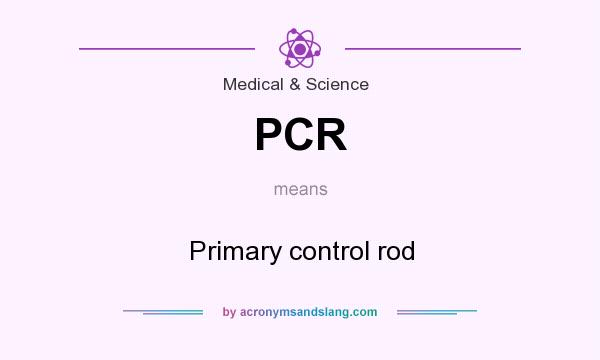 What does PCR mean? It stands for Primary control rod