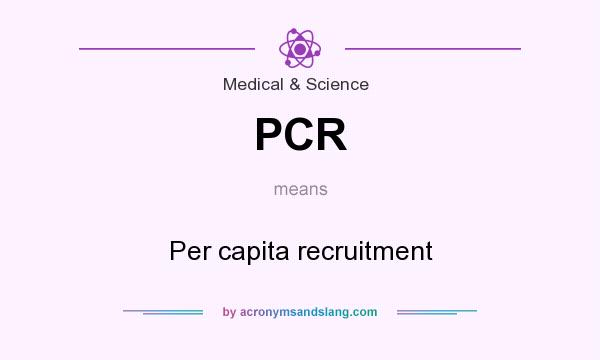 What does PCR mean? It stands for Per capita recruitment
