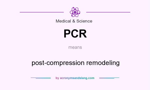 What does PCR mean? It stands for post-compression remodeling