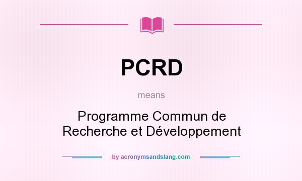 What does PCRD mean? It stands for Programme Commun de Recherche et Développement