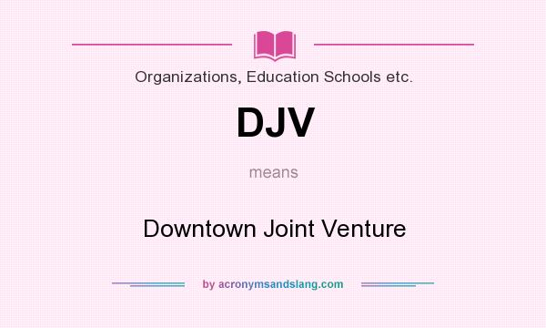 What does DJV mean? It stands for Downtown Joint Venture