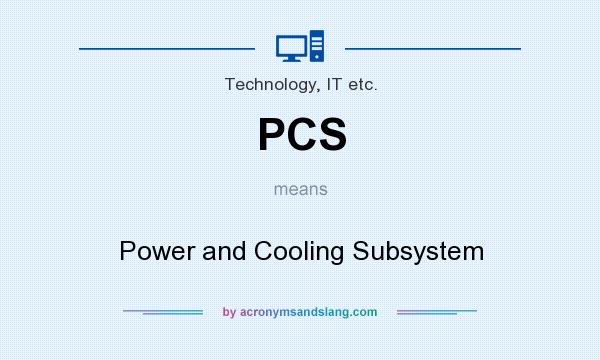 What does PCS mean? It stands for Power and Cooling Subsystem