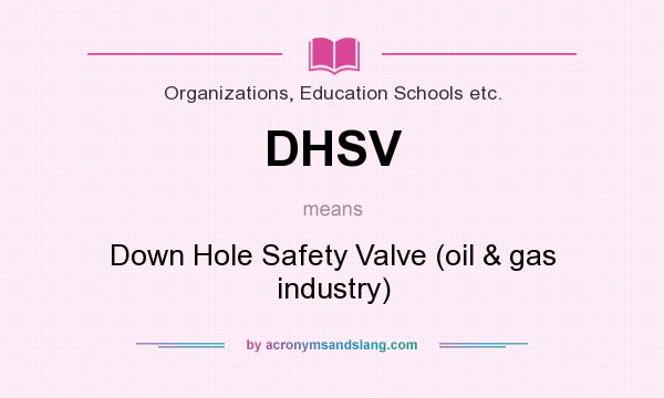 What does DHSV mean? It stands for Down Hole Safety Valve (oil & gas industry)