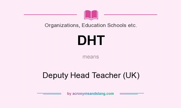 What does DHT mean? It stands for Deputy Head Teacher (UK)