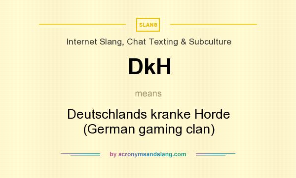 What does DkH mean? It stands for Deutschlands kranke Horde (German gaming clan)