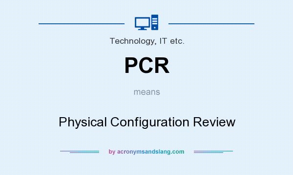 What does PCR mean? It stands for Physical Configuration Review
