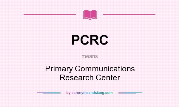What does PCRC mean? It stands for Primary Communications Research Center