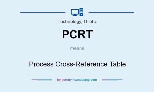 What does PCRT mean? It stands for Process Cross-Reference Table