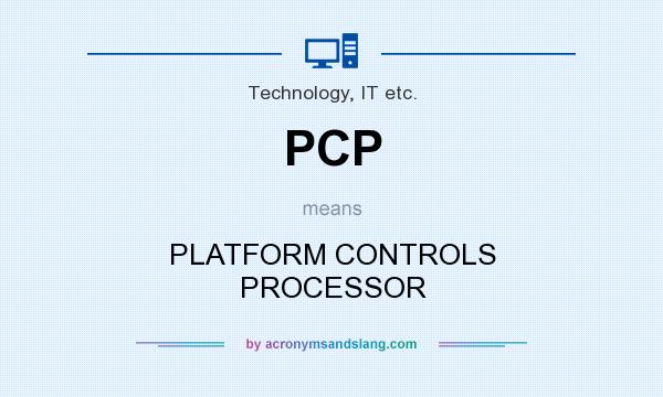 What does PCP mean? It stands for PLATFORM CONTROLS PROCESSOR