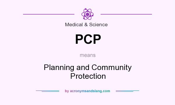 What does PCP mean? It stands for Planning and Community Protection