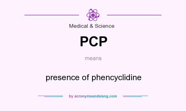 What does PCP mean? It stands for presence of phencyclidine