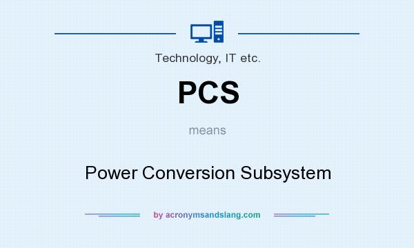 What does PCS mean? It stands for Power Conversion Subsystem