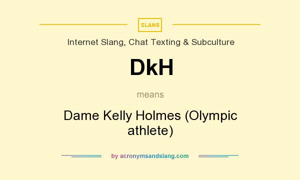 What does DkH mean? It stands for Dame Kelly Holmes (Olympic athlete)