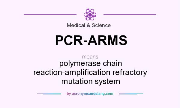What does PCR-ARMS mean? It stands for polymerase chain reaction-amplification refractory mutation system