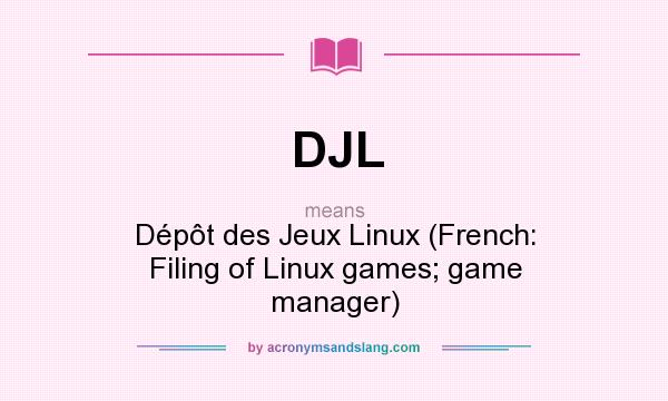 What does DJL mean? It stands for Dépôt des Jeux Linux (French: Filing of Linux games; game manager)