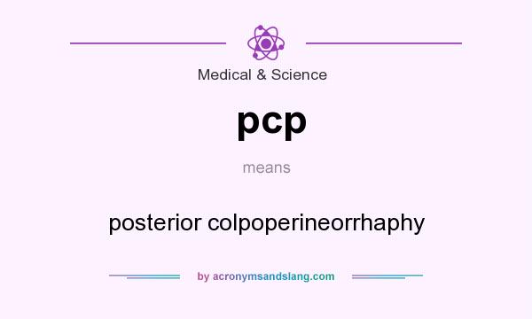 What does pcp mean? It stands for posterior colpoperineorrhaphy