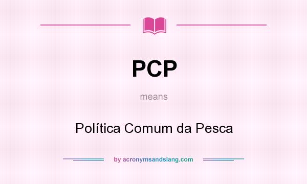 What does PCP mean? It stands for Política Comum da Pesca