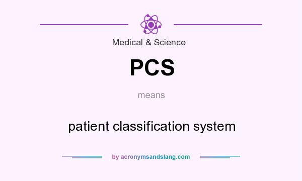 What does PCS mean? It stands for patient classification system