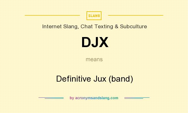 What does DJX mean? It stands for Definitive Jux (band)