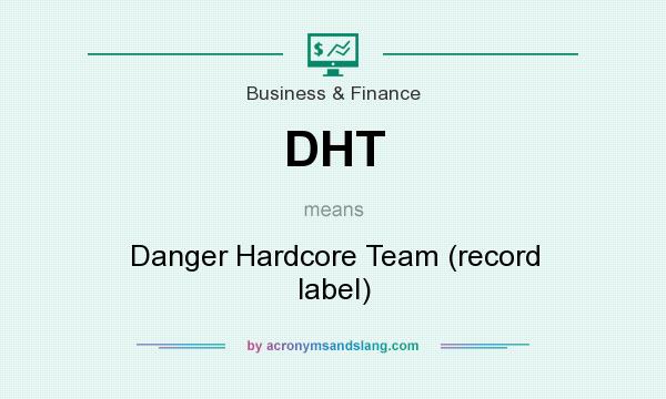 What does DHT mean? It stands for Danger Hardcore Team (record label)