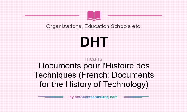 What does DHT mean? It stands for Documents pour l`Histoire des Techniques (French: Documents for the History of Technology)