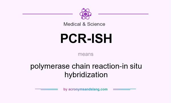 What does PCR-ISH mean? It stands for polymerase chain reaction-in situ hybridization