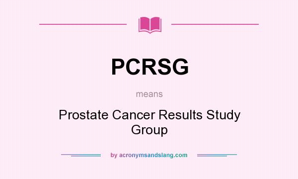 What does PCRSG mean? It stands for Prostate Cancer Results Study Group
