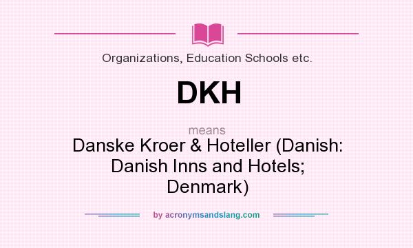 What does DKH mean? It stands for Danske Kroer & Hoteller (Danish: Danish Inns and Hotels; Denmark)