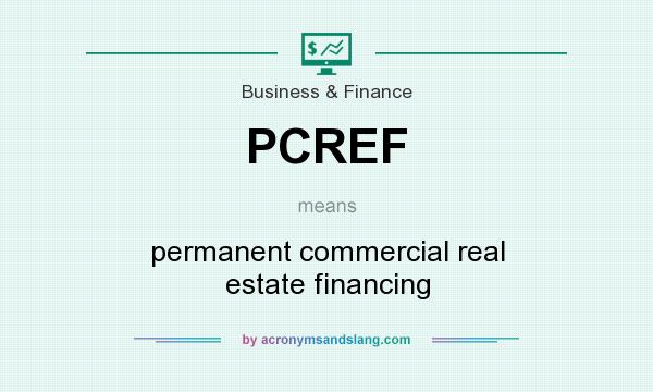 What does PCREF mean? It stands for permanent commercial real estate financing