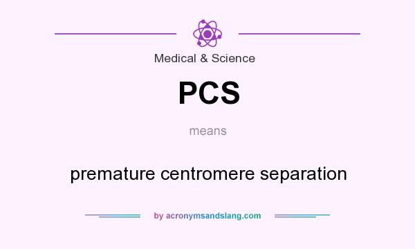 What does PCS mean? It stands for premature centromere separation