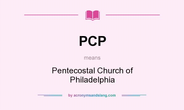 What does PCP mean? It stands for Pentecostal Church of Philadelphia