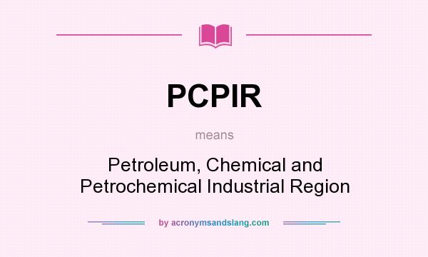What does PCPIR mean? It stands for Petroleum, Chemical and Petrochemical Industrial Region