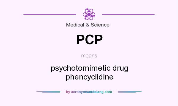 What does PCP mean? It stands for psychotomimetic drug phencyclidine