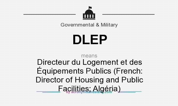 What does DLEP mean? It stands for Directeur du Logement et des Équipements Publics (French: Director of Housing and Public Facilities; Algéria)