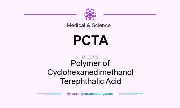 What does PCTA mean? It stands for Polymer of Cyclohexanedimethanol Terephthalic Acid