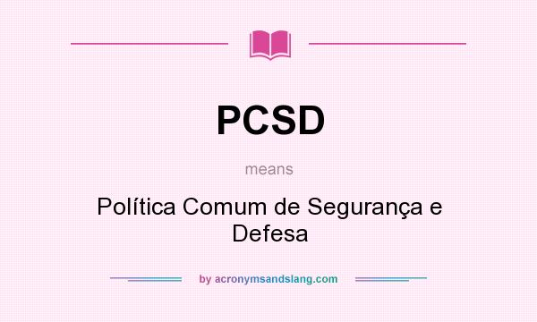 What does PCSD mean? It stands for Política Comum de Segurança e Defesa