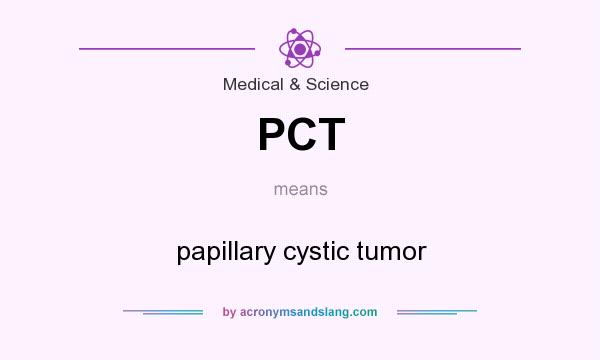 What does PCT mean? It stands for papillary cystic tumor