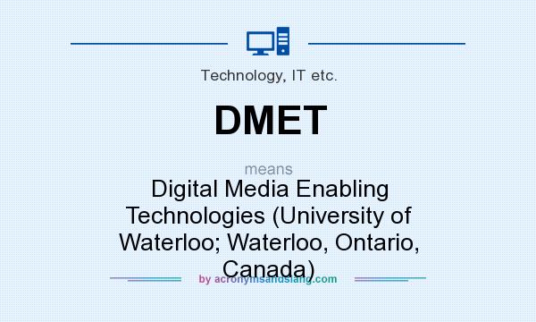 What does DMET mean? It stands for Digital Media Enabling Technologies (University of Waterloo; Waterloo, Ontario, Canada)
