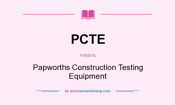 What does PCTE mean? It stands for Papworths Construction Testing Equipment