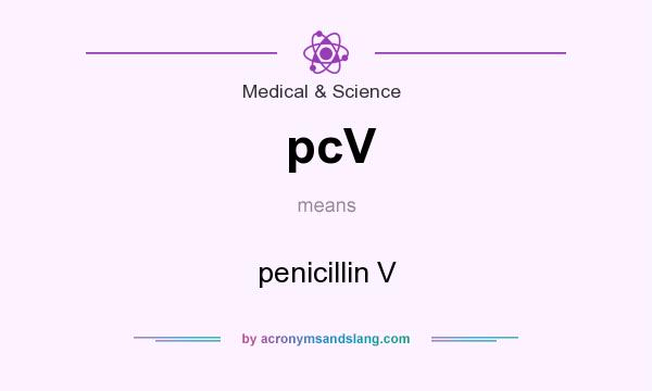 What does pcV mean? It stands for penicillin V