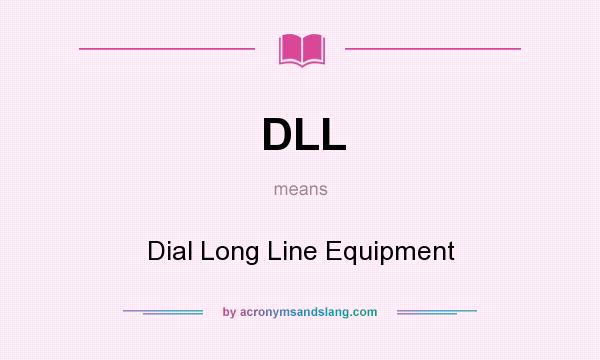 What does DLL mean? It stands for Dial Long Line Equipment