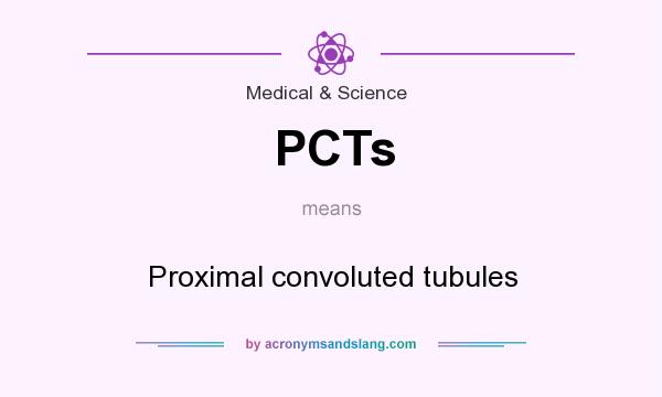 What does PCTs mean? It stands for Proximal convoluted tubules
