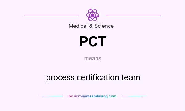 What does PCT mean? It stands for process certification team