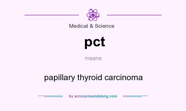 What does pct mean? It stands for papillary thyroid carcinoma