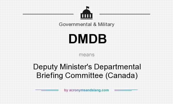 What does DMDB mean? It stands for Deputy Minister`s Departmental Briefing Committee (Canada)