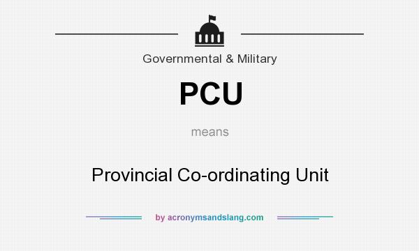 What does PCU mean? It stands for Provincial Co-ordinating Unit