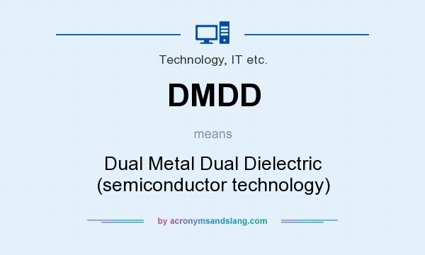 What does DMDD mean? It stands for Dual Metal Dual Dielectric (semiconductor technology)
